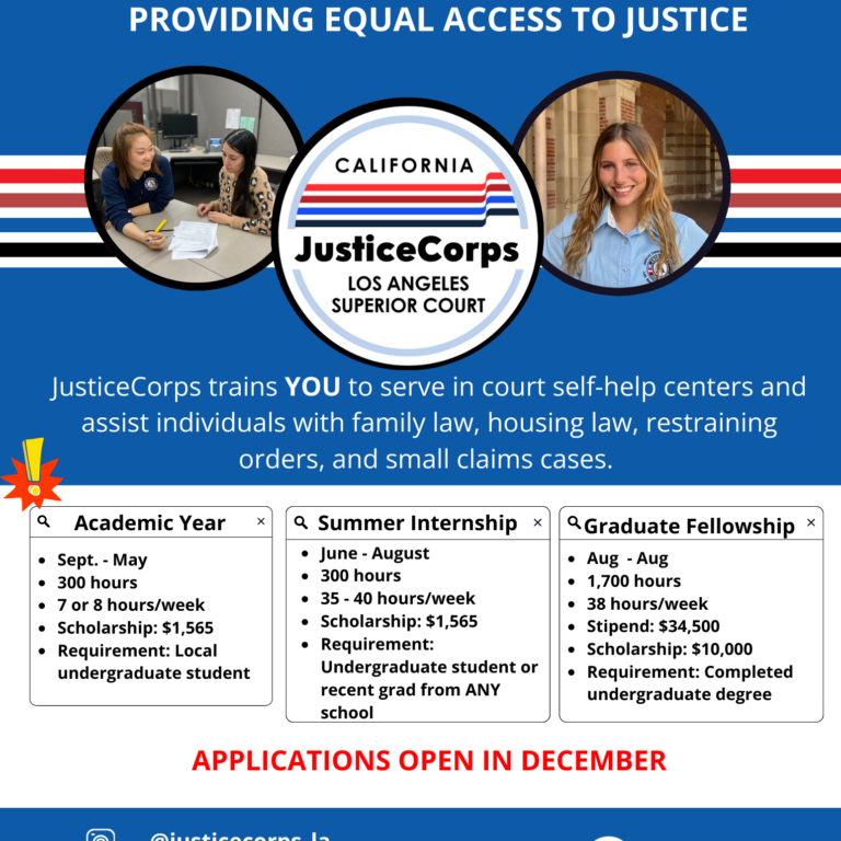 Blue promotional flyer for JusticeCorps titled “JUSTICECORPS – Providing Equal Access to Justice.” At the top are two circular photos: one of two women reviewing paperwork at a desk and another of a smiling young woman standing in front of a courthouse building. In the center is a circular logo reading “California JusticeCorps – Los Angeles Superior Court” with red, white, and blue stripes. Text explains that JusticeCorps trains participants to serve in court self-help centers and assist individuals with family law, housing law, restraining orders, and small claims cases. Three program boxes are listed: Academic Year: September–May, 300 hours, 7–8 hours per week, $1,565 scholarship, requirement: local undergraduate student. Summer Internship: June–August, 300 hours, 35–40 hours per week, $1,565 scholarship, requirement: undergraduate student or recent graduate from any school. Graduate Fellowship: August–August, 1,700 hours, 38 hours per week, $34,500 stipend plus $10,000 scholarship, requirement: completed undergraduate degree. Large red text reads: “APPLICATIONS OPEN IN DECEMBER.” Footer includes Instagram handle @justicecorps_la, email smomoh@lacourt.org , website https://www.lacourt.ca.gov/pages/lp/justicecorps , and the AmeriCorps logo.