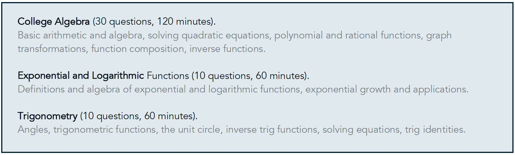 A description of the three Placement Exam Assessments: Algebra (30 questions, 120 minutes), Exponential/Logarithmic Functions (10 questions, 60 minutes), and Trigonometry (10 questions, 60 minutes).