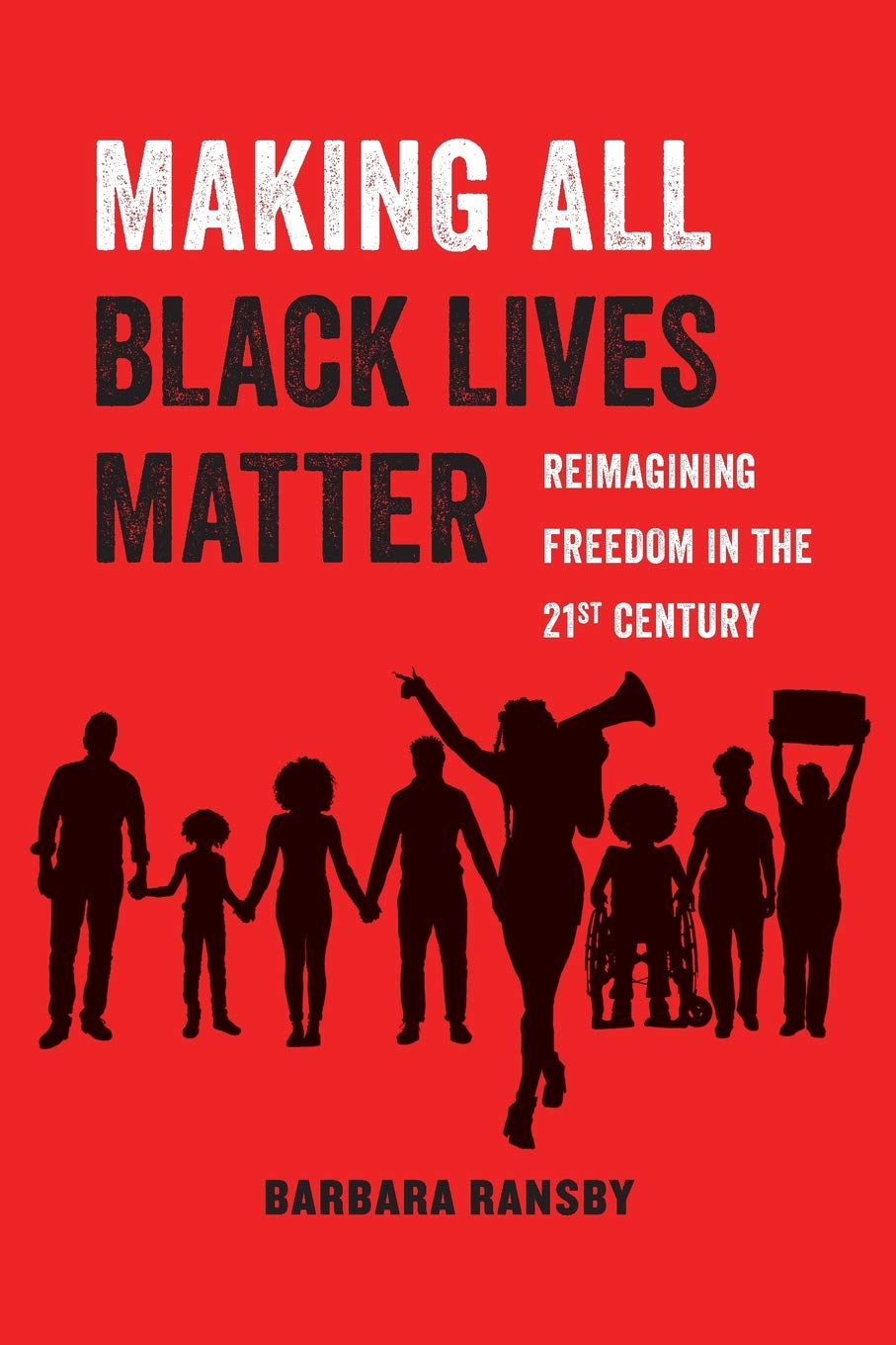 Image of the cover of Making All Black Lives Matter: Reimagining Freedom in the Twenty-First Century (Vol. 6) (University of California Press, 2018) by Barbara Ransby
