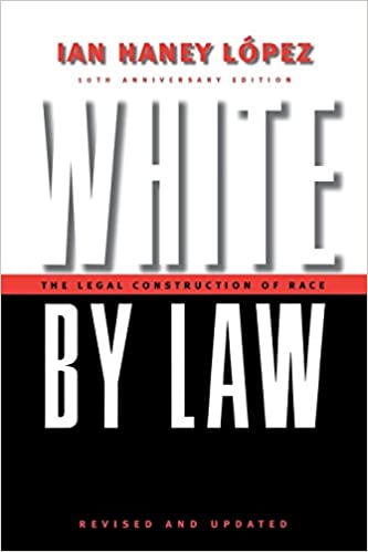 Image of the cover of White by Law: The Legal Construct of Race (NYU Press, 1996) by Ian Haney López